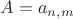$A = a_{n,m} $ $A = a_{n,m} $