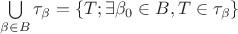 $\bigcup\limits_{\beta \in B} \tau_{\beta} = \{T;\exists \beta_{0} \in B, T \in \tau_{\beta}\}$