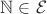 $\mathbb{N} \in \mathcal{E}$