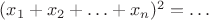 $(x_1+ x_2 + \ldots +x_n)^2 = \ldots$