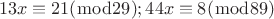 \[
13x \equiv 21(\bmod 29);44x \equiv 8(\bmod 89)
\]