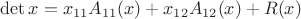 $\det x=x_{11}A_{11}(x)+x_{12}A_{12}(x)+R(x)$