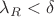 $\lambda_R<\delta$ $\lambda_R<\delta$