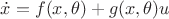 $\dot{x} = f(x, \theta) + g(x, \theta) u $