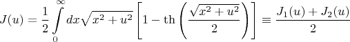 $$J(u) = \frac{1}{2}\int\limits_{0}^{\infty} dx \sqrt{x^2 + u^2} \left[1-\th\left(\frac{\sqrt{x^2+u^2}}{2}\right)\right] \equiv \frac{J_1(u) + J_2(u)}{2}$$