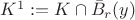 $K^1:=K\cap \bar{B}_r(y)$