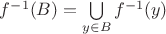 $f^{-1}(B) = \bigcup \limits_{y \in B} f^{-1}(y)