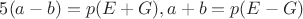 $5(a-b)=p(E+G),a+b=p(E-G)$