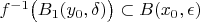 $f^{-1}\bigl(B_1(y_0, \delta)\bigr) \subset B(x_0, \epsilon)$