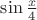 $\sin{\frac x 4}$