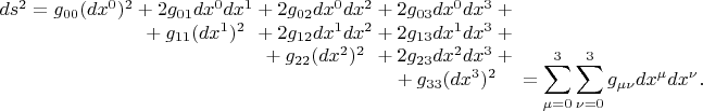 $$\begin{array}{c@{}c@{}c@{}c@{}c@{}c}ds^2={}&g_{00}(dx^0)^2&{}+2g_{01}dx^0dx^1&{}+2g_{02}dx^0dx^2&{}+2g_{03}dx^0dx^3+{}&\\&&{}+g_{11}(dx^1)^2&{}+2g_{12}dx^1dx^2&{}+2g_{13}dx^1dx^3+{}&\\&&&{}+g_{22}(dx^2)^2&{}+2g_{23}dx^2dx^3+{}&\\&&&&{}+g_{33}(dx^3)^2&\smash{\displaystyle{}=\sum\limits_{\mu=0}^{3}\sum\limits_{\nu=0}^{3}g_{\mu\nu}dx^\mu dx^\nu.}\\\end{array}$$