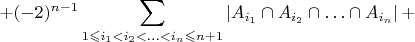 ${\displaystyle +(-2)^{n-1}\sum_{1\leqslant i_{1}<i_{2}<\ldots<i_{n}\leqslant n+1}\left|A_{i_{1}}\cap A_{i_{2}}\cap\ldots\cap A_{i_{n}}\right|+}$
