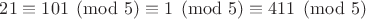 $21\equiv 101\pmod{5}\equiv 1\pmod{5}\equiv 411\pmod{5}$