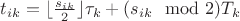 $t_{ik}=\lfloor \frac{s_{ik}}{2}\rfloor\tau_k+(s_{ik}\mod 2)T_k$