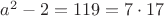 $a^2 - 2 = 119 = 7 \cdot 17$
