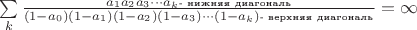 $\sum\limits_{k} \frac{a_1 a_2 a_3 \cdots a_k \makebox{\tiny  - нижняя диагональ}}{(1-a_0)(1-a_1)(1-a_2)(1-a_3) \cdots (1 - a_k) \makebox{\tiny - верхняя диагональ}} = \infty$