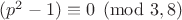 $(p^2-1)\equiv 0\pmod {3,8}$