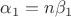 $\alpha_1=n\beta_1$