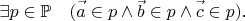 $\exists p\in\mathbb{P}\quad(\vec{\vphantom{b}a}\in p\wedge\vec{b}\in p\wedge\vec{\vphantom{b}c}\in p).$