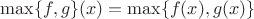 $\max\{f,g\}(x)=\max\{f(x),g(x)\}$