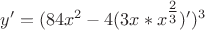$\[y' = (84x^2  - 4(3x*x^{{\textstyle{2 \over 3}}} )')^3 \]$