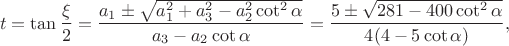 $$t=\tan\dfrac{\xi}{2}=\dfrac{a_1\pm\sqrt{a_1^2+a_3^2-a_2^2\cot^2\alpha}}{a_3-a_2\cot\alpha}=\dfrac{5\pm\sqrt{281-400\cot^2\alpha}}{4(4-5\cot\alpha)},$$