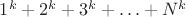 $1^k + 2^k + 3^k + &hellip; + N^k$