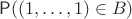 $\mathsf P((1,\ldots, 1)\in B)$