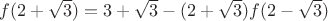 $f(2+\sqrt{3})=3+\sqrt{3}-(2+\sqrt{3})f(2-\sqrt{3})$
