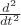 $\frac{d^2}{dt^2}$