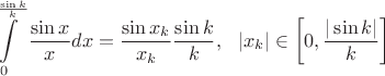 $$\int\limits_{0}^{\frac{\sin{k}}{k}}\frac{\sin{x}}{x}dx=\frac{\sin{x_k}}{x_k}\frac{\sin{k}}{k}, \ \ |x_k|\in\left[ 
0, \frac{|\sin{k}|}{k} \right]$$
