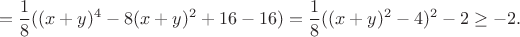 $$=\frac{1}{8}((x+y)^4-8(x+y)^2+16-16)=\frac{1}{8}((x+y)^2-4)^2-2\geq-2.$$