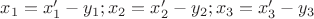 $x_{1}=x'_{1}-y_{1} ; x_{2}=x'_{2}-y_{2} ; x_{3}=x'_{3}-y_{3}$