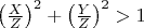 $\left(\frac{X}{Z}\right)^2+\left(\frac{Y}{Z}\right)^2>1$