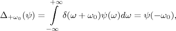 $$\Delta_{+\omega_0}(\psi)=\int\limits_{-\infty}^{+\infty}\delta(\omega + \omega_0)\psi(\omega)d\omega = \psi(-\omega_0),$$