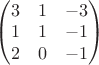 $\begin{pmatrix}
3 & 1 & -3\\ 
1 & 1 & -1\\ 
2 & 0 & -1
\end{pmatrix}$