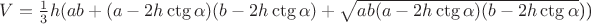$V=\frac 1 3 h(ab+(a-2h\ctg \alpha)(b-2h\ctg \alpha)+\sqrt{ab(a-2h\ctg \alpha)(b-2h\ctg \alpha$)})$