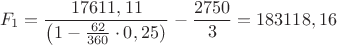 $$F_1=\frac {17611,11} {\left(1-\frac{62} {360}\cdot0,25)\right}-\frac{2750} {3}=183118,16$$