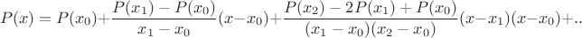 $$P(x)=P(x_0)+\frac{P(x_1)-P(x_0)}{x_1-x_0}(x-x_0)+\frac{P(x_2)-2P(x_1)+P(x_0)}{(x_1-x_0)(x_2-x_0)}(x-x_1)(x-x_0)+..$$
