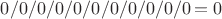 $0 / 0 / 0 / 0 / 0 / 0 / 0 / 0 / 0 / 0 / 0 = 0$
