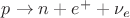 $p\to n+e^++\nu_e$