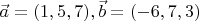 $\vec{a}=(1,5,7), \vec{b}=(-6,7,3)$