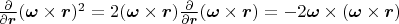 $\frac{\partial}{\partial \boldsymbol{r}}(\boldsymbol{\omega}\times\boldsymbol{r})^2
= 2 (\boldsymbol{\omega}\times\boldsymbol{r}) \frac{\partial}{\partial \boldsymbol{r}}(\boldsymbol{\omega}\times\boldsymbol{r})= -2 \boldsymbol{\omega}\times(\boldsymbol{\omega}\times\boldsymbol{r})$