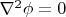 $\nabla^2 \phi=0$