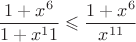 $$
\frac{1 + x^6}{1 + x^11} \leqslant \frac{1 + x^6}{x^{11}}
$$