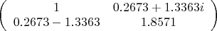 $\left(\begin{array}{cc}
1&0.2673+1.3363i\\
0.2673-1.3363&1.8571\end{array}\right)