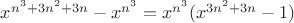 $x^{n^3+3n^2+3n}-x^{n^3}=x^{n^3}(x^{3n^2+3n}-1)$