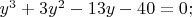 $y^3+3y^2-13y-40=0;$