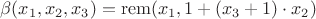 $\beta(x_1,x_2,x_3)=\operatorname{rem}(x_1,1+(x_3+1)\cdot x_2)$