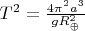 $T^2 = \frac{4 \pi^2 a^3}{g R_{\oplus}^2}$